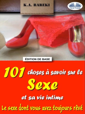 K. A. Bareki. 101 Choses À Savoir Sur Le Sexe Et Sa Vie Intime