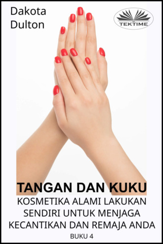 Tangan Dan Kuku - Kosmetika Alami Lakukan Sendiri Untuk Menjaga Kecantikan Dan Remaja Anda. 