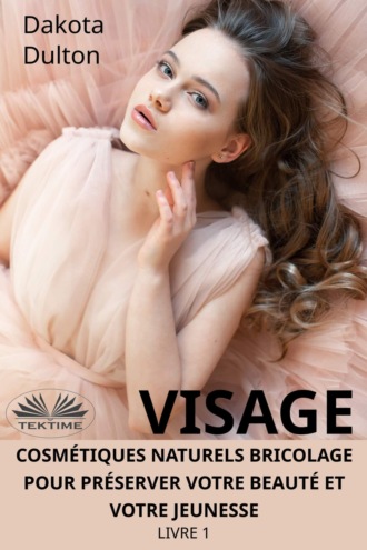 Visage Cosmétiques Naturels Bricolage Pour Préserver Votre Beauté Et Votre Jeunesse. 