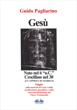 Guido Pagliarino. Gesù, Nato Nel 6 “a.C.” Crocifisso Nel 30