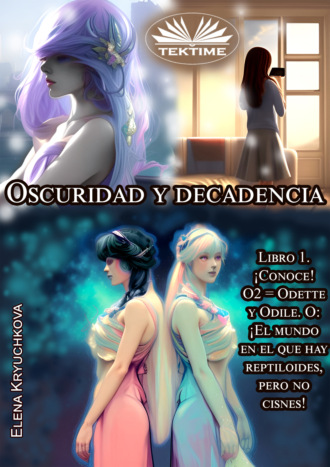 Elena Kryuchkova. Oscuridad Y Decadencia. Libro 1. ¡Conoce! O2 = Odette Y Odile