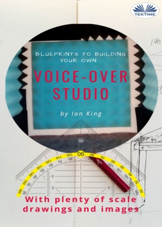 Ian King. Blueprints To Building Your Own Voice-Over Studio