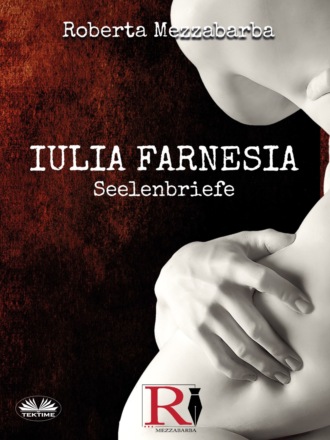 Roberta Mezzabarba. IULIA FARNESIA - Seelenbriefe