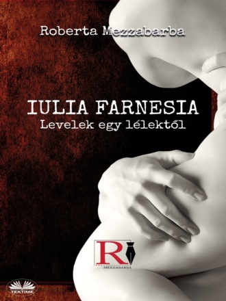 Roberta Mezzabarba. IULIA FARNESIA- Levelek egy lélektől