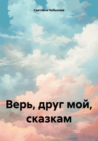 Светлана Ивановна Небыкова. Верь, друг мой, сказкам