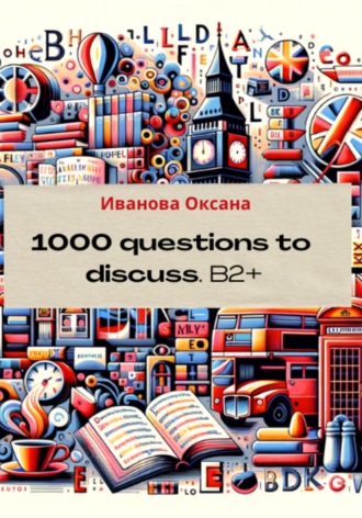 1000 questions to discuss. Upper-Intermediate +. Оксана Вячеславовна Иванова