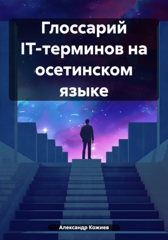 Глоссарий IT-терминов на осетинском языке. Александр Юрьевич Кожиев