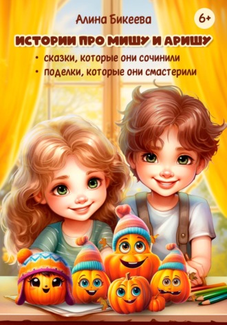 Истории про близнецов Мишу и Аришу. Сказки, которые они сочинили. Поделки, которые они смастерили. 