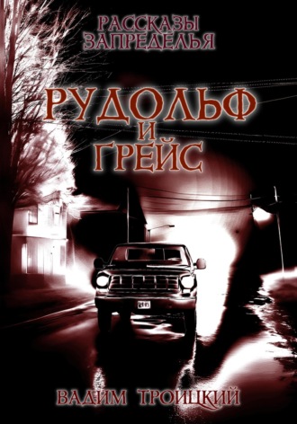 Вадим Александрович Троицкий. Рассказы Запределья. Рудольф и Грейс