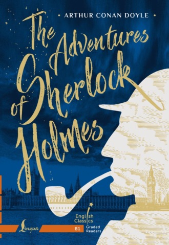 Артур Конан Дойл. The Adventures of Sherlock Holmes. B1 / Приключения Шерлока Холмса