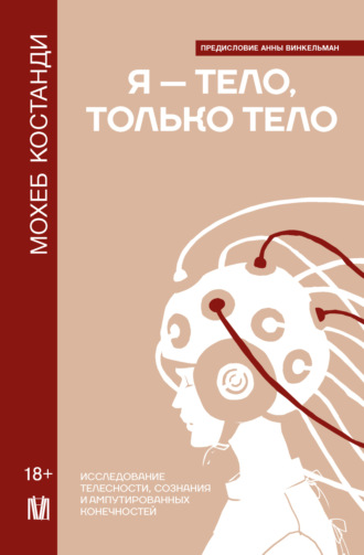 Я – тело, только тело. Исследование телесности, сознания и ампутированных конечностей. Мохеб Костанди