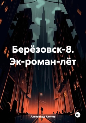 Александр Сергеевич Акулов. Берёзовск-8. Эк-роман-лёт