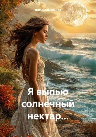 Ялтыкова Ксения. Я выпью солнечный нектар…