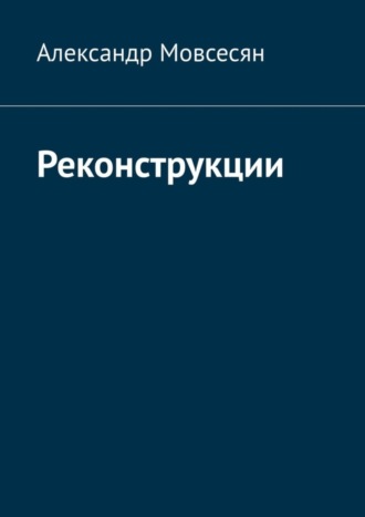 Реконструкции. Александр Мовсесян