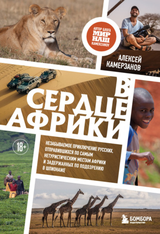 Алексей Камерзанов. В сердце Африки. Незабываемое приключение русских, отправившихся по самым нетуристическим местам Африки и задержанных по подозрению в шпионаже