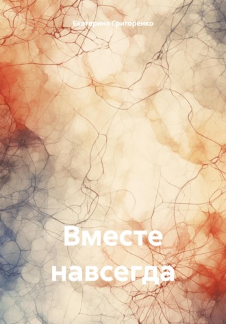 Вместе навсегда. Екатерина Григоренко