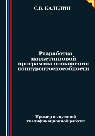 Разработка маркетинговой программы повышения конкурентоспособности. Сергей Каледин