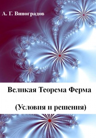 Алексей Германович Виноградов. Великая Теорема Ферма  (Условия и решения)
