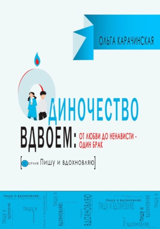 Одиночество вдвоем: от любви до ненависти – один брак. Ольга Карачинская