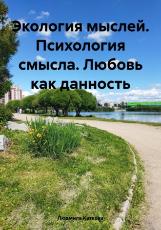 Людмила Каткова. Экология мыслей. Психология смысла. Любовь как данность