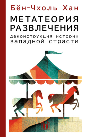 Бён-Чхоль Хан. Метатеория развлечения. Деконструкция истории западной страсти