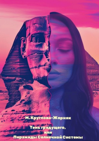 Мария Круглова-Жорняк. Тень грядущего, или Пирамиды Солнечной системы