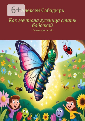 Как мечтала гусеница стать бабочкой. Сказка для детей. 