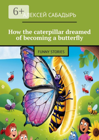 How the caterpillar dreamed of becoming a butterfly. Funny stories. 