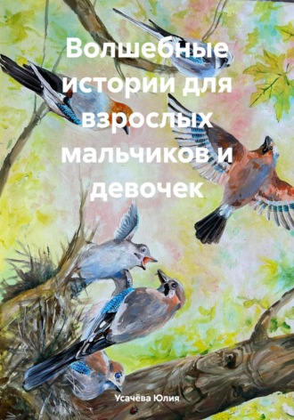 Усачёва Юлия. Волшебные истории для взрослых мальчиков и девочек