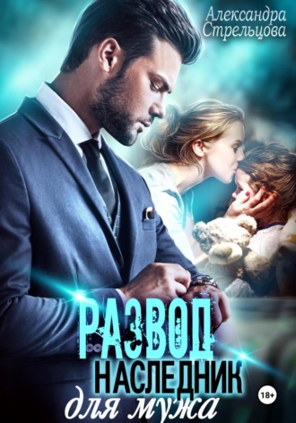 Развод. Наследник для мужа. 