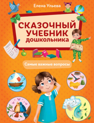 Елена Ульева. Сказочный учебник дошкольника. Самые важные вопросы