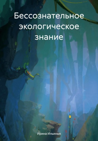 Ирина Алексеевна Ильиных. Бессознательное экологическое знание