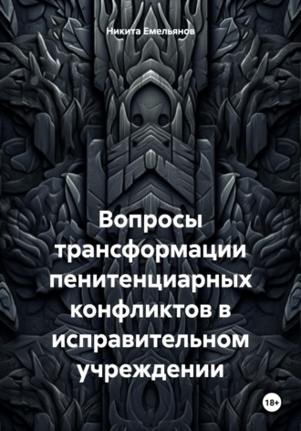 Никита Сергеевич Емельянов. Вопросы трансформации пенитенциарных конфликтов в исправительном учреждении