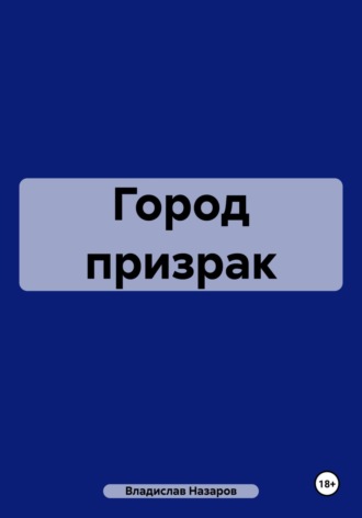 Владислав Антонович Назаров. Город призрак