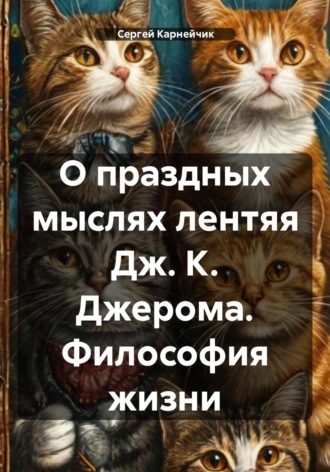 Сергей Карнейчик. О праздных мыслях лентяя Дж. К. Джерома. Философия жизни
