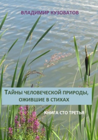 Тайны человеческой природы, ожившие в стихах. Книга сто третья. Владимир Кузоватов