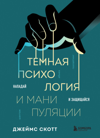 Джеймс Скотт. Темная психология и манипуляции. Нападай и защищайся