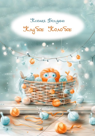 Клубок Колобок. Ксения Болдина