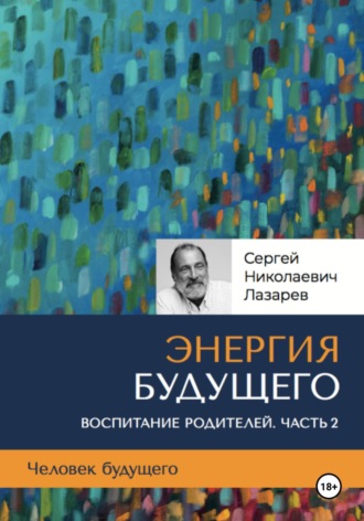 Человек будущего. Воспитание родителей. Часть 2. 