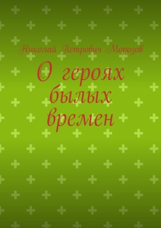 Николай Петрович Морозов. О героях былых времен