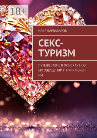 Секс-туризм. Путешествие в поисках новых ощущений и приключений. Илья Вардакаров