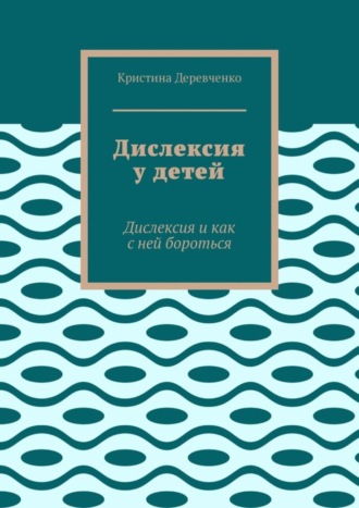 Дислексия у детей. Дислексия и как с ней бороться. Кристина Деревченко