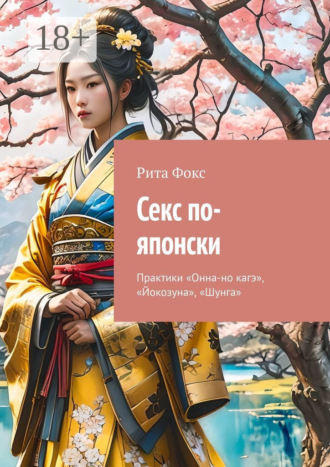 Рита Фокс. Секс по-японски. Практика «Онна-но кагэ», «Йокозуна», «Шунга»