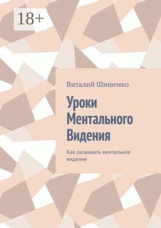 Виталий Иванович Шишенко. Уроки ментального видения. Как развивать ментальное видение