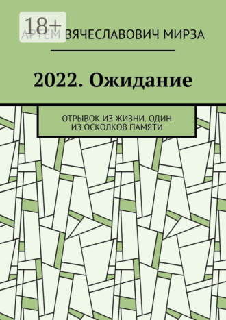 Артем Вячеславович Мирза. 2022. Ожидание. Отрывок из жизни. Один из осколков памяти