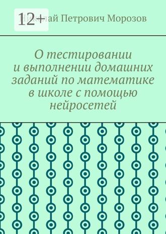 Николай Петрович Морозов. О тестировании и выполнении домашних заданий по математике в школе с помощью нейросетей