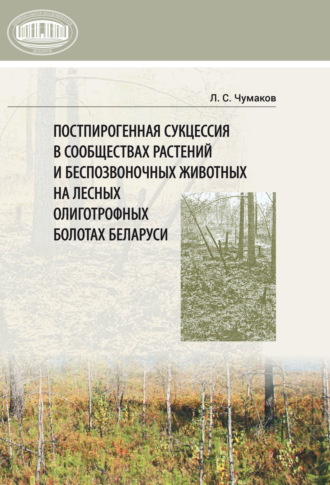 Постпирогенная сукцессия в сообществах растений и беспозвоночных животных на лесных олиготрофных болотах Беларуси. Л. С. Чумаков