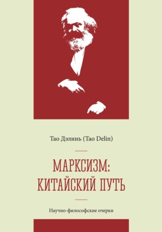Дэлинь Тао. Марксизм: китайский путь – китаизация, модернизация и популяризация марксизма: научно-философские очерки