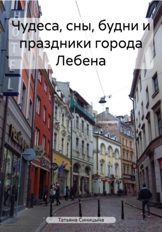 Чудеса, сны, будни и праздники города Лебена. Татьяна Максимовна Синицына