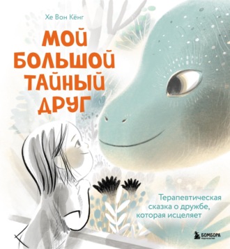 Кёнг Хе Вон. Мой большой тайный друг. Терапевтическая сказка о дружбе, которая исцеляет